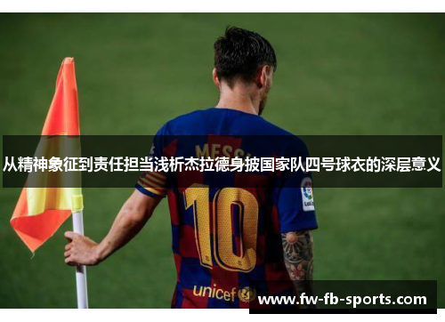 从精神象征到责任担当浅析杰拉德身披国家队四号球衣的深层意义