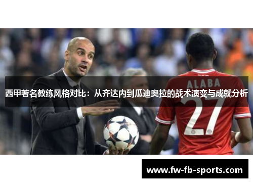 西甲著名教练风格对比：从齐达内到瓜迪奥拉的战术演变与成就分析