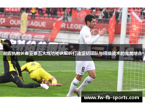 谢晖执教长春亚泰五大成功秘诀解析打造坚韧团队与精细战术的完美结合